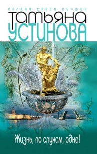 Жизнь, по слухам, одна! - Устинова Татьяна Витальевна (читать книги без регистрации полные TXT) 📗