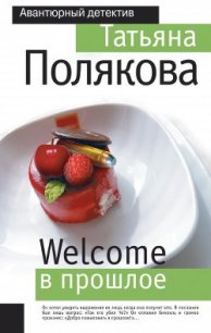 Welcome в прошлое - Полякова Татьяна Викторовна (книги бесплатно без .TXT) 📗