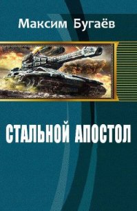 Стальной Апостол (СИ) - Бугаёв Максим Владимирович (читать книги онлайн без .txt) 📗