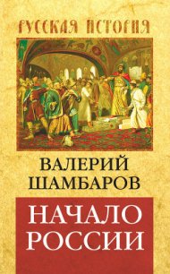 Начало России - Шамбаров Валерий Евгеньевич (читать полностью бесплатно хорошие книги txt) 📗