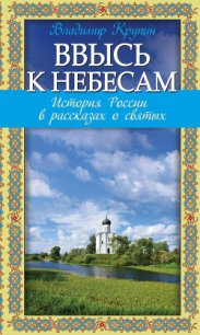 Ввысь к небесам. История России в рассказах о святых - Крупин Владимир Николаевич (чтение книг .TXT) 📗