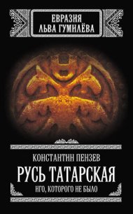 Русь Татарская. Иго, которого не было - Пензев Константин Александрович (читать книги онлайн без регистрации txt) 📗