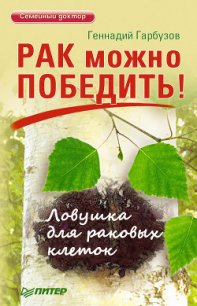 Рак можно победить! Ловушка для раковых клеток - Гарбузов Геннадий (книги онлайн бесплатно .txt) 📗