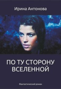 По ту сторону вселенной (СИ) - Антонова Ирина (книги онлайн полностью бесплатно TXT) 📗