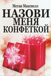 Назови меня конфеткой (ЛП) - Максвелл Меган (читать книги онлайн без сокращений txt) 📗