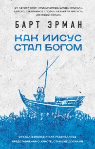 Как Иисус стал богом - Эрман Барт Д. (читать книги онлайн бесплатно полные версии TXT) 📗