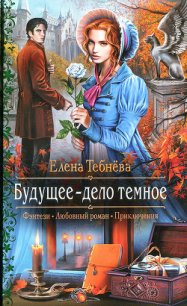 Будущее — дело темное - Тебнёва Елена (книги онлайн полные .txt) 📗