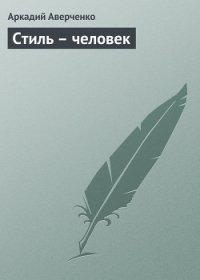 Стиль – человек - Аверченко Аркадий Тимофеевич (книги без сокращений .txt) 📗