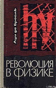 Революция в физике - де Бройль Луи (книги полные версии бесплатно без регистрации TXT) 📗