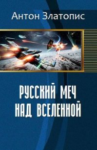 Русский меч над Вселенной (СИ) - Златопис Антон (онлайн книга без .TXT) 📗