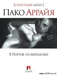 Пако Аррайя. В Париж на выходные - Костин Сергей (читать книги онлайн бесплатно без сокращение бесплатно .txt) 📗