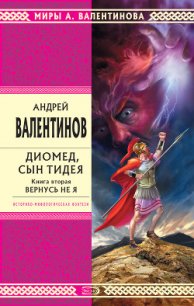 Диомед, сын Тидея. Книга 2. Вернусь не я - Валентинов Андрей (читаем бесплатно книги полностью TXT) 📗