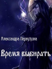 Время выбирать (СИ) - Первухина Александра Викторовна (читать книги бесплатно полностью без регистрации сокращений .TXT) 📗