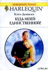 Будь моей единственной - Деноски Кэти (серии книг читать бесплатно .TXT) 📗