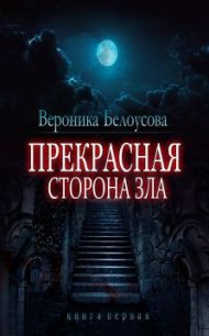 Прекрасная сторона зла - Белоусова Вероника Юрьевна (читать хорошую книгу .TXT) 📗