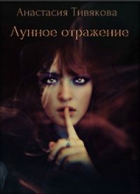 Лунное отражение (СИ) - Тивякова Анастасия Игоревна (книги без сокращений TXT) 📗