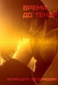 Время до Теней (СИ) - Кондрашова Искандера (бесплатные онлайн книги читаем полные версии txt) 📗