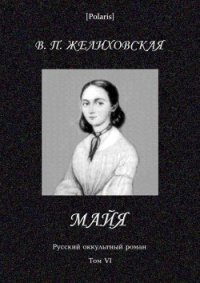 Майя  (фантастическая повесть) Русский оккультный роман. Том VI - Желиховская Вера Петровна (читаемые книги читать .TXT) 📗