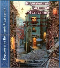 Королевство Большой Медведицы. Трудно быть мужчиной, когда душа девичья (СИ) - Дишмак Анна (читаемые книги читать онлайн бесплатно txt) 📗