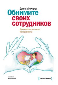 Обнимите своих сотрудников. Прививка от жесткого менеджмента - Митчелл Джек (серия книг .txt) 📗