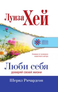 Люби себя. Доверяй своей жизни - Хей Луиза (книга читать онлайн бесплатно без регистрации .txt) 📗