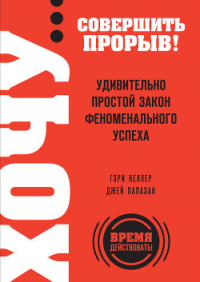 Хочу… совершить прорыв! Удивительно простой закон феноменального успеха - Папазан Джей (серии книг читать бесплатно .TXT) 📗