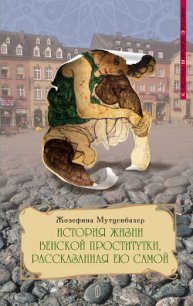 История жизни венской проститутки, рассказанная ею самой - Мутценбахер Жозефина (лучшие книги TXT) 📗