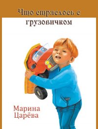 Что стряслось с грузовичком - Царёва Марина (читать полностью бесплатно хорошие книги TXT) 📗