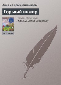 Горький инжир - Литвиновы Анна и Сергей (бесплатные книги полный формат .txt) 📗