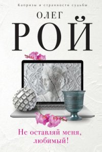 Не оставляй меня, любимый! - Рой Олег (читаем книги онлайн бесплатно без регистрации .TXT) 📗