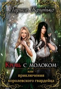 Кровь с молоком или приключения королевского гвардейца (СИ) - Крутько Лариса (список книг TXT) 📗