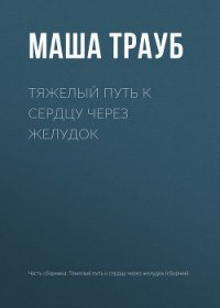 Тяжелый путь к сердцу через желудок - Трауб Маша (читать книги онлайн полностью без сокращений .txt) 📗