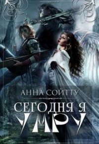 Сегодня я умру (СИ) - Сойтту Анна (книги онлайн бесплатно серия .TXT) 📗