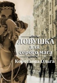 Ловушка для серого мага (СИ) - Коротаева Ольга (книги онлайн .TXT) 📗