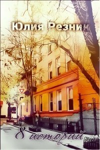 8 историй (СИ) - Резник Юлия (книги бесплатно без регистрации TXT) 📗