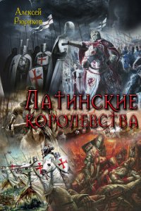 Латинские королевства. Трилогия (СИ) - Рюриков Алексей Юрьевич (читать полностью книгу без регистрации TXT) 📗