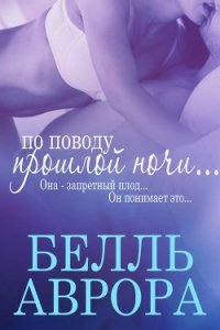 По поводу прошлой ночи (ЛП) - Аврора Белль (читать книги онлайн без .txt) 📗