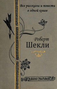 Все рассказы и повести Роберта Шекли в одной книге - Шекли Роберт (читать книги онлайн бесплатно серию книг .TXT) 📗