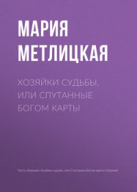 Хозяйки судьбы, или Спутанные богом карты - Метлицкая Мария (читаемые книги читать онлайн бесплатно txt) 📗