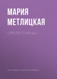 «Прелестницы» - Метлицкая Мария (читать книги онлайн бесплатно полностью без сокращений TXT) 📗