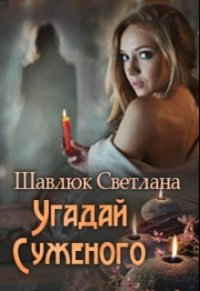 Угадай суженого (СИ) - Шавлюк Светлана (читаем книги онлайн TXT) 📗