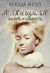 Я — хищная. Ваниль и карамель (СИ) - Ангел Ксюша (читаем полную версию книг бесплатно .txt) 📗