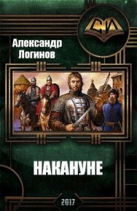 Накануне (СИ) - Логинов Александр Анатольевич (книги бесплатно читать без .txt) 📗