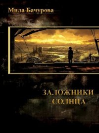 Заложники Солнца (СИ) - Бачурова Мила (читаем книги онлайн .txt) 📗