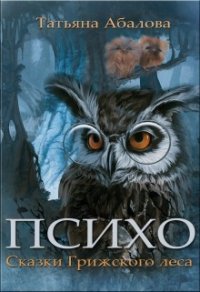 Психо. Сказки Грижского леса (СИ) - Абалова Татьяна (лучшие книги без регистрации .TXT) 📗