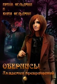 Обернись&#33; Академия превращений (СИ) - Фельдман Ирина Игоревна (книги .txt) 📗