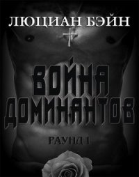 Война Доминантов. Раунд 1 (ЛП) - Бейн Люциан (лучшие книги .TXT) 📗