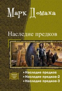 Наследие предков. Трилогия (СИ) - Домаха Марк (библиотека электронных книг .TXT) 📗