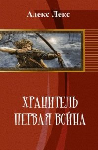 Хранитель. Первая война (СИ) - "Алекс Лекс" (книги без сокращений .txt) 📗