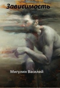 Зависимость (СИ) - Мигулин Василий (книги онлайн бесплатно серия .TXT) 📗